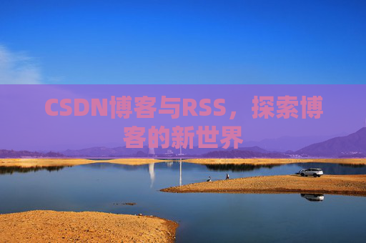CSDN博客与RSS，探索博客的新世界