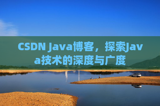 CSDN Java博客，探索Java技术的深度与广度